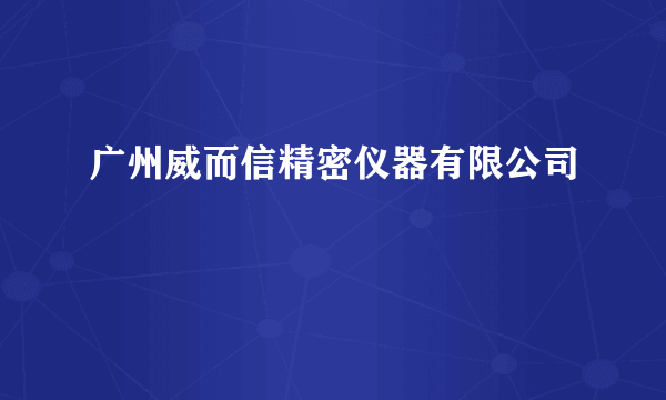 广州威而信精密仪器有限公司