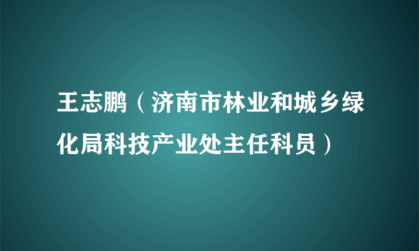 王志鹏（济南市林业和城乡绿化局科技产业处主任科员）