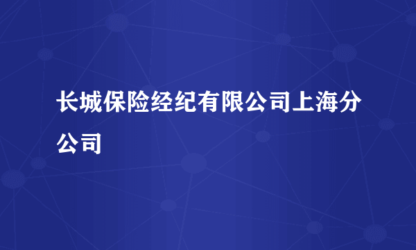 长城保险经纪有限公司上海分公司