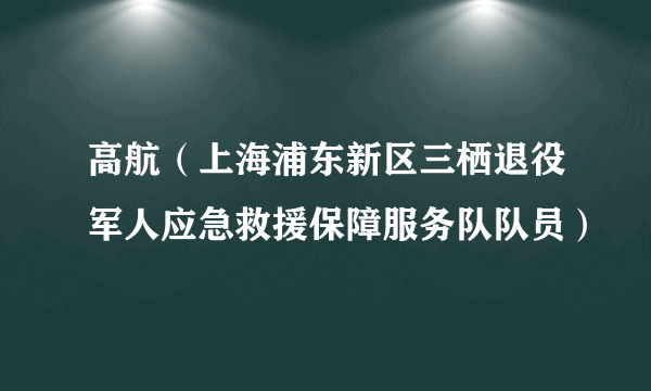 高航（上海浦东新区三栖退役军人应急救援保障服务队队员）