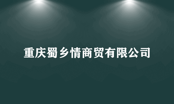 重庆蜀乡情商贸有限公司