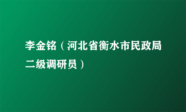 李金铭（河北省衡水市民政局二级调研员）