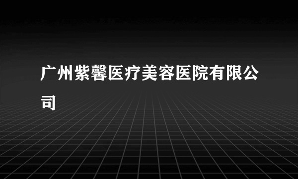 广州紫馨医疗美容医院有限公司