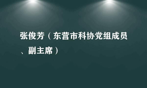 张俊芳（东营市科协党组成员、副主席）