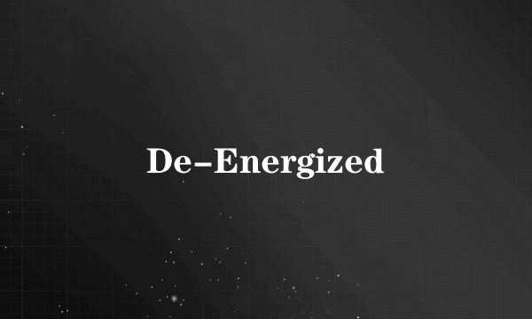 De-Energized