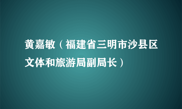 黄嘉敏（福建省三明市沙县区文体和旅游局副局长）