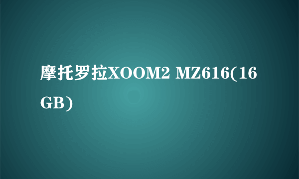 摩托罗拉XOOM2 MZ616(16GB)