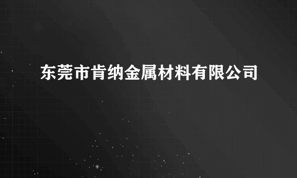 东莞市肯纳金属材料有限公司