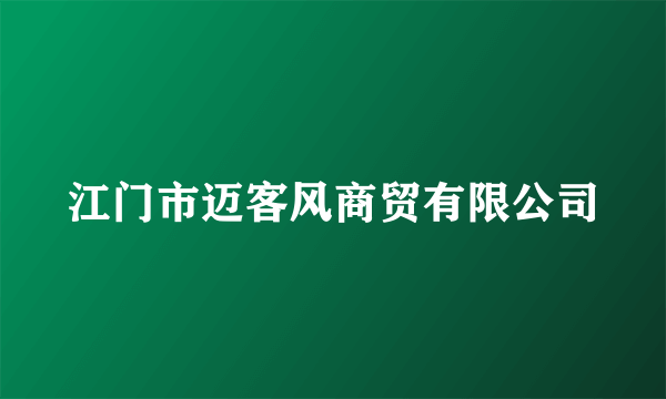 江门市迈客风商贸有限公司