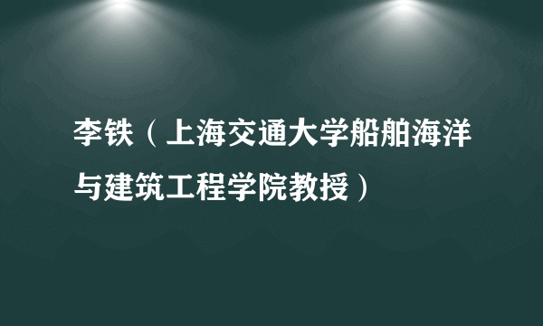 李铁（上海交通大学船舶海洋与建筑工程学院教授）