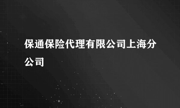 保通保险代理有限公司上海分公司