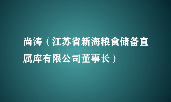 尚涛（江苏省新海粮食储备直属库有限公司董事长）