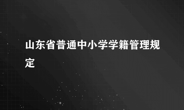 山东省普通中小学学籍管理规定