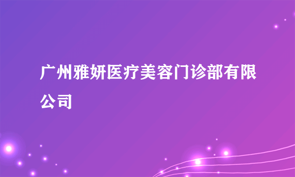 广州雅妍医疗美容门诊部有限公司