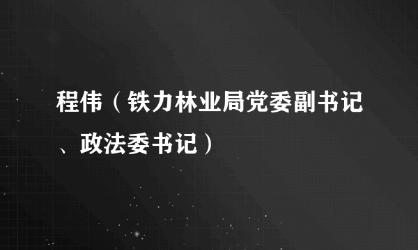 程伟（铁力林业局党委副书记、政法委书记）