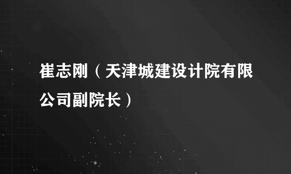 崔志刚（天津城建设计院有限公司副院长）