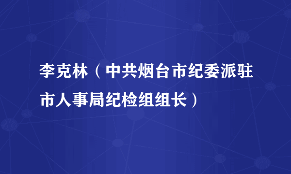 李克林（中共烟台市纪委派驻市人事局纪检组组长）