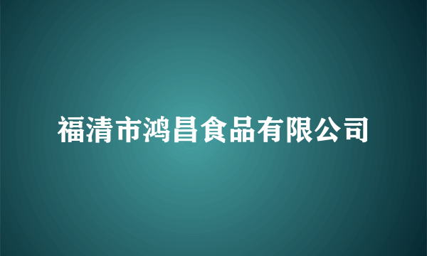 福清市鸿昌食品有限公司