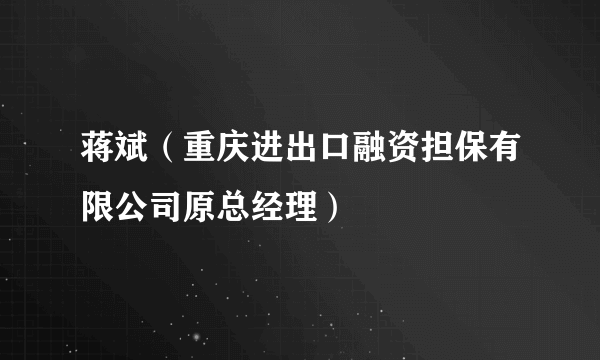 蒋斌（重庆进出口融资担保有限公司原总经理）