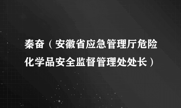 秦奋（安徽省应急管理厅危险化学品安全监督管理处处长）