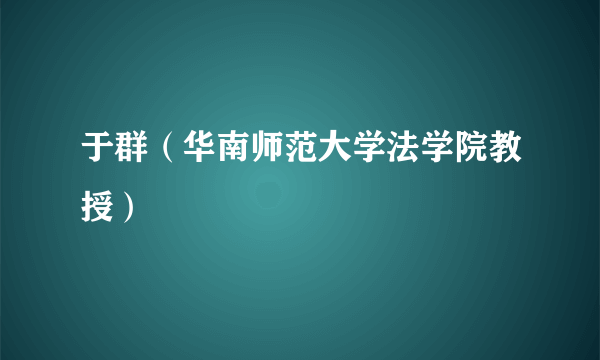 于群（华南师范大学法学院教授）