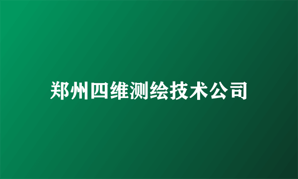 郑州四维测绘技术公司