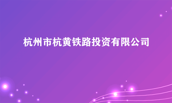 杭州市杭黄铁路投资有限公司