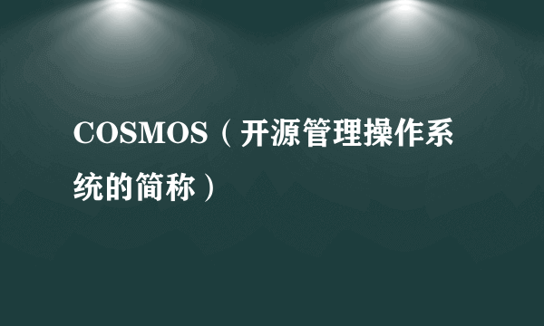 COSMOS（开源管理操作系统的简称）