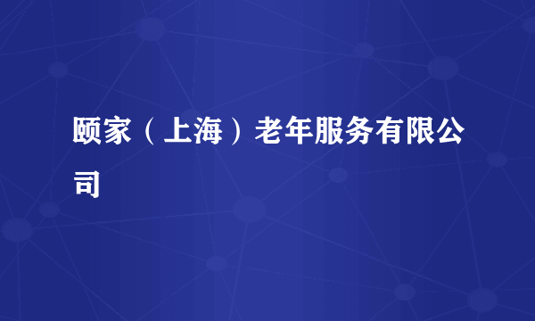 颐家（上海）老年服务有限公司