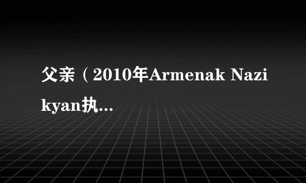 父亲（2010年Armenak Nazikyan执导剧情家庭电影）