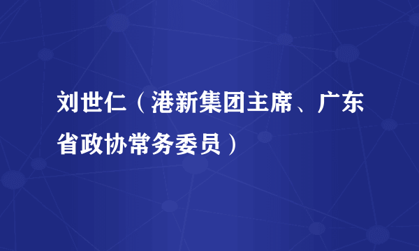 刘世仁（港新集团主席、广东省政协常务委员）