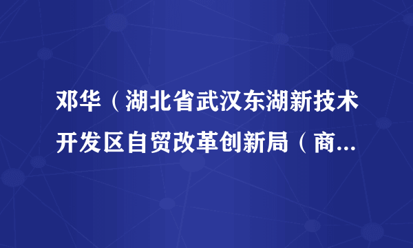 邓华（湖北省武汉东湖新技术开发区自贸改革创新局（商务外事局）副局长）