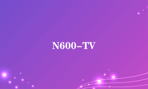 N600-TV