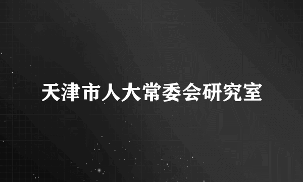 天津市人大常委会研究室