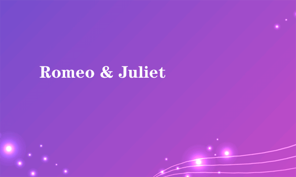 Romeo & Juliet