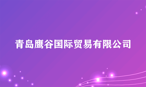 青岛鹰谷国际贸易有限公司