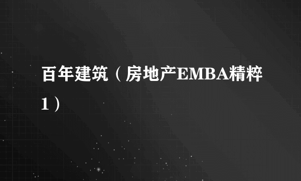 百年建筑（房地产EMBA精粹1）