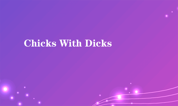 Chicks With Dicks