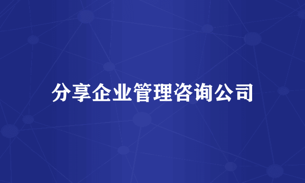 分享企业管理咨询公司