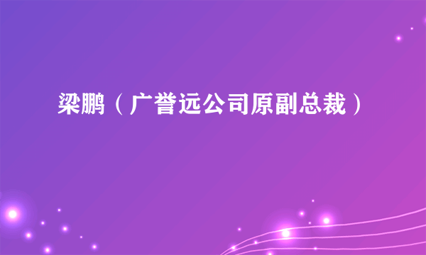 梁鹏（广誉远公司原副总裁）