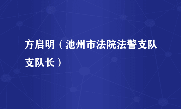 方启明（池州市法院法警支队支队长）