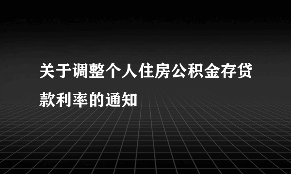 关于调整个人住房公积金存贷款利率的通知