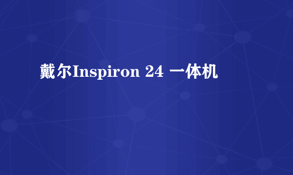 戴尔Inspiron 24 一体机