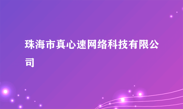 珠海市真心速网络科技有限公司