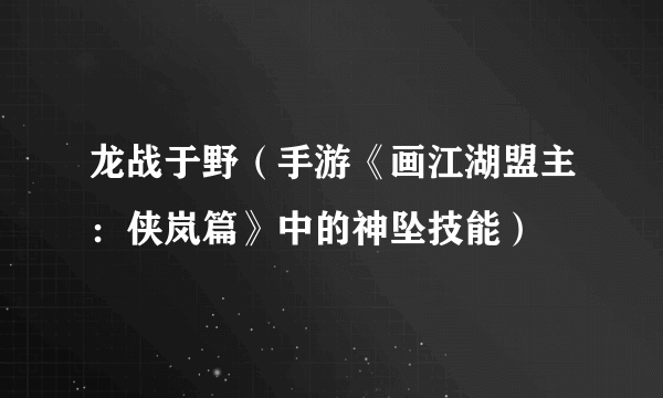 龙战于野（手游《画江湖盟主：侠岚篇》中的神坠技能）