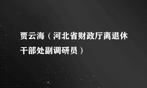 贾云海（河北省财政厅离退休干部处副调研员）