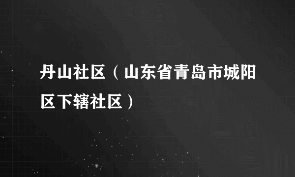 丹山社区（山东省青岛市城阳区下辖社区）