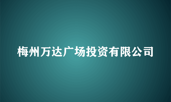 梅州万达广场投资有限公司