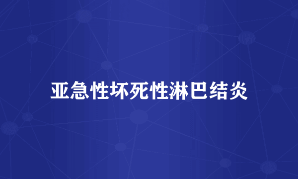 亚急性坏死性淋巴结炎