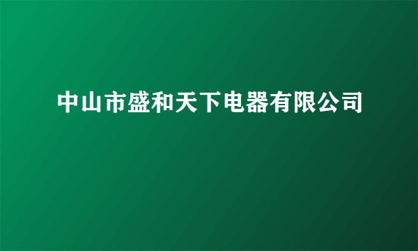 中山市盛和天下电器有限公司